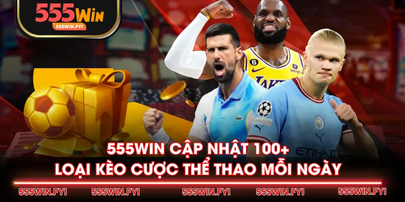 555WIN cập nhật 100+ loại kèo cược thể thao mỗi ngày