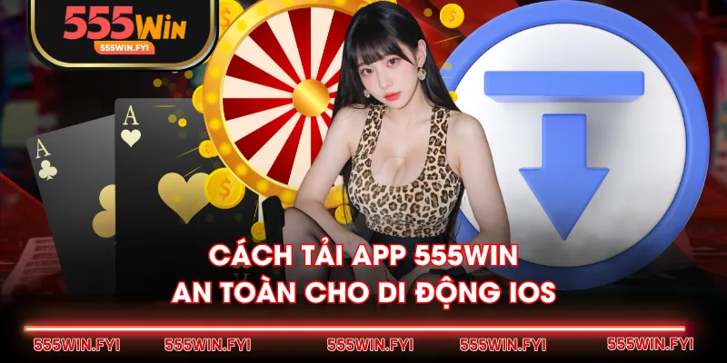 Cách tải app 555WIN an toàn cho di động IOS