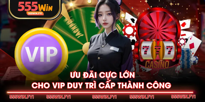 Ưu đãi cực lớn cho VIP duy trì cấp thành công 