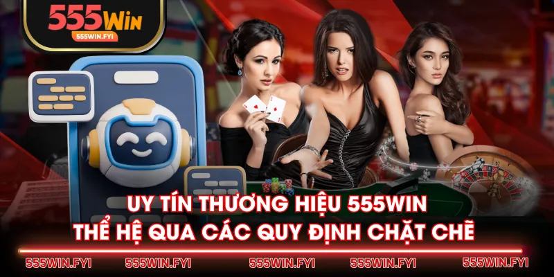 Uy tín thương hiệu 555WIN thể hệ qua các quy định chặt chẽ